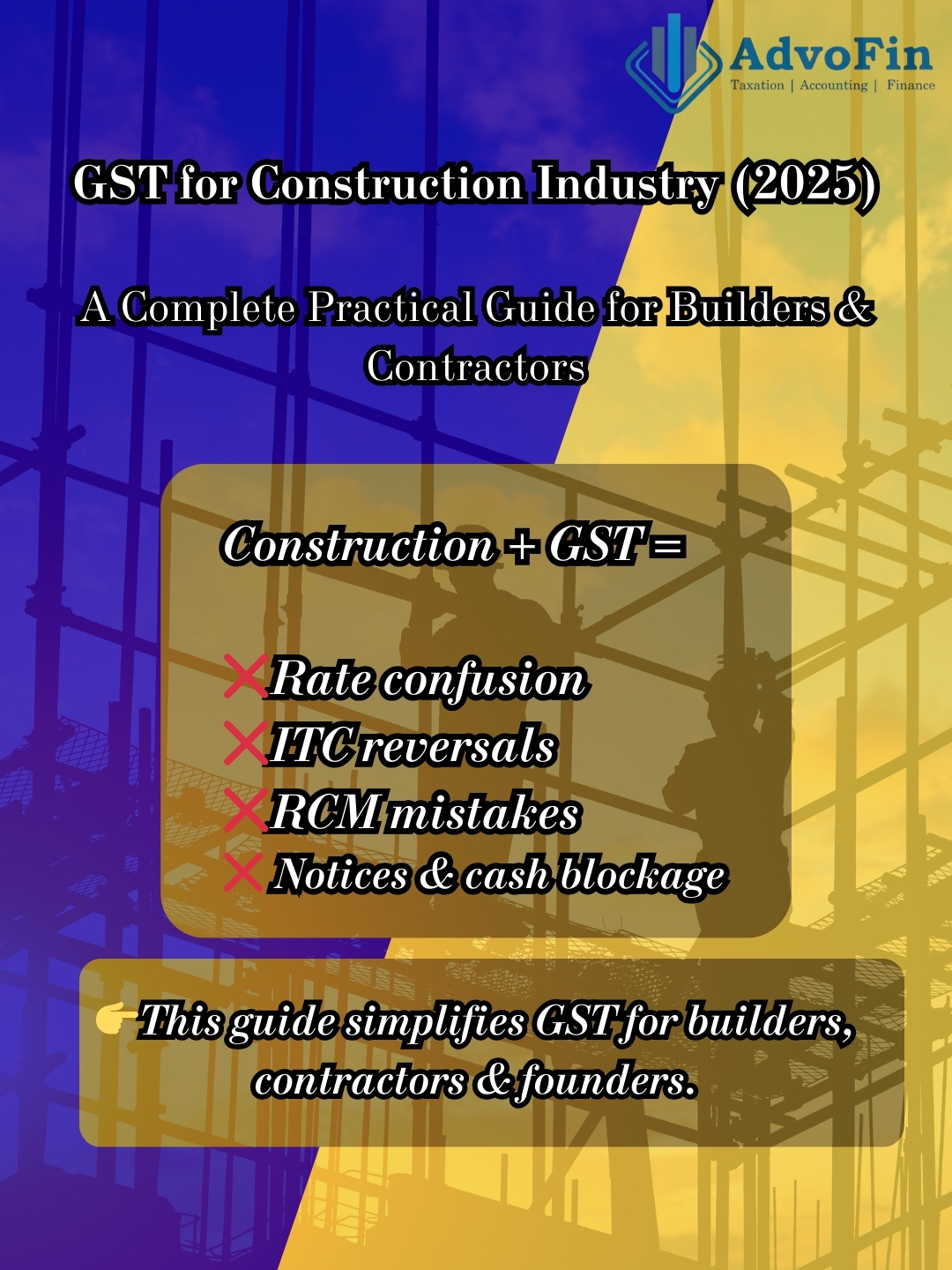 A professional GST compliance banner by AdvoFin titled “GST for Construction Industry (2025) – A Complete Practical Guide for Builders and Contractors.” The image highlights common GST challenges in construction such as rate confusion, ITC reversals, RCM mistakes, notices, and cash blockage, emphasizing simplified GST guidance for builders and contractors.