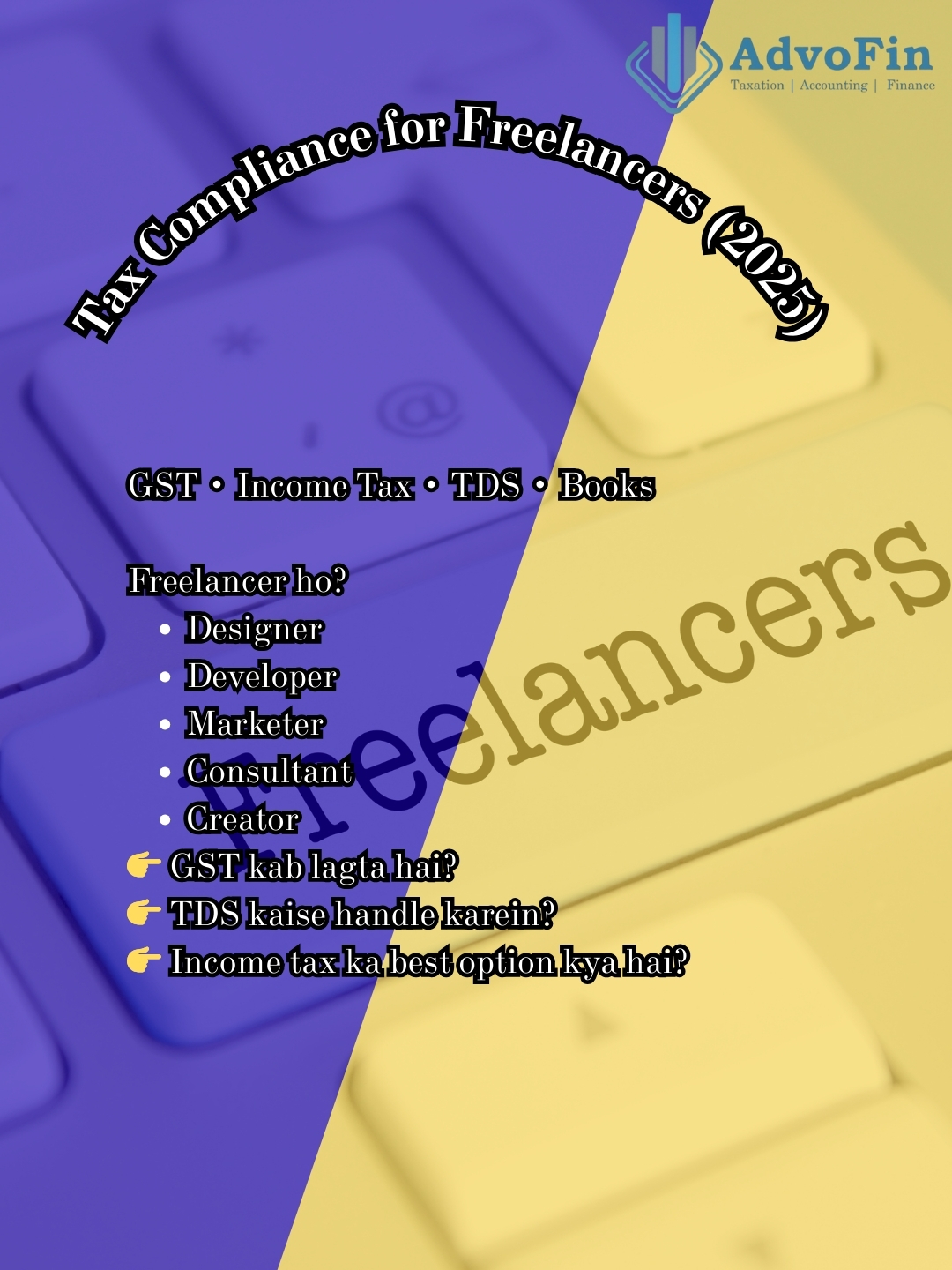 A professional tax compliance banner by AdvoFin titled “Tax Compliance for Freelancers (2025).” The image highlights GST, Income Tax, TDS, and bookkeeping requirements for freelancers such as designers, developers, marketers, consultants, and content creators, focusing on when GST applies, how to handle TDS, and choosing the best income tax options.
