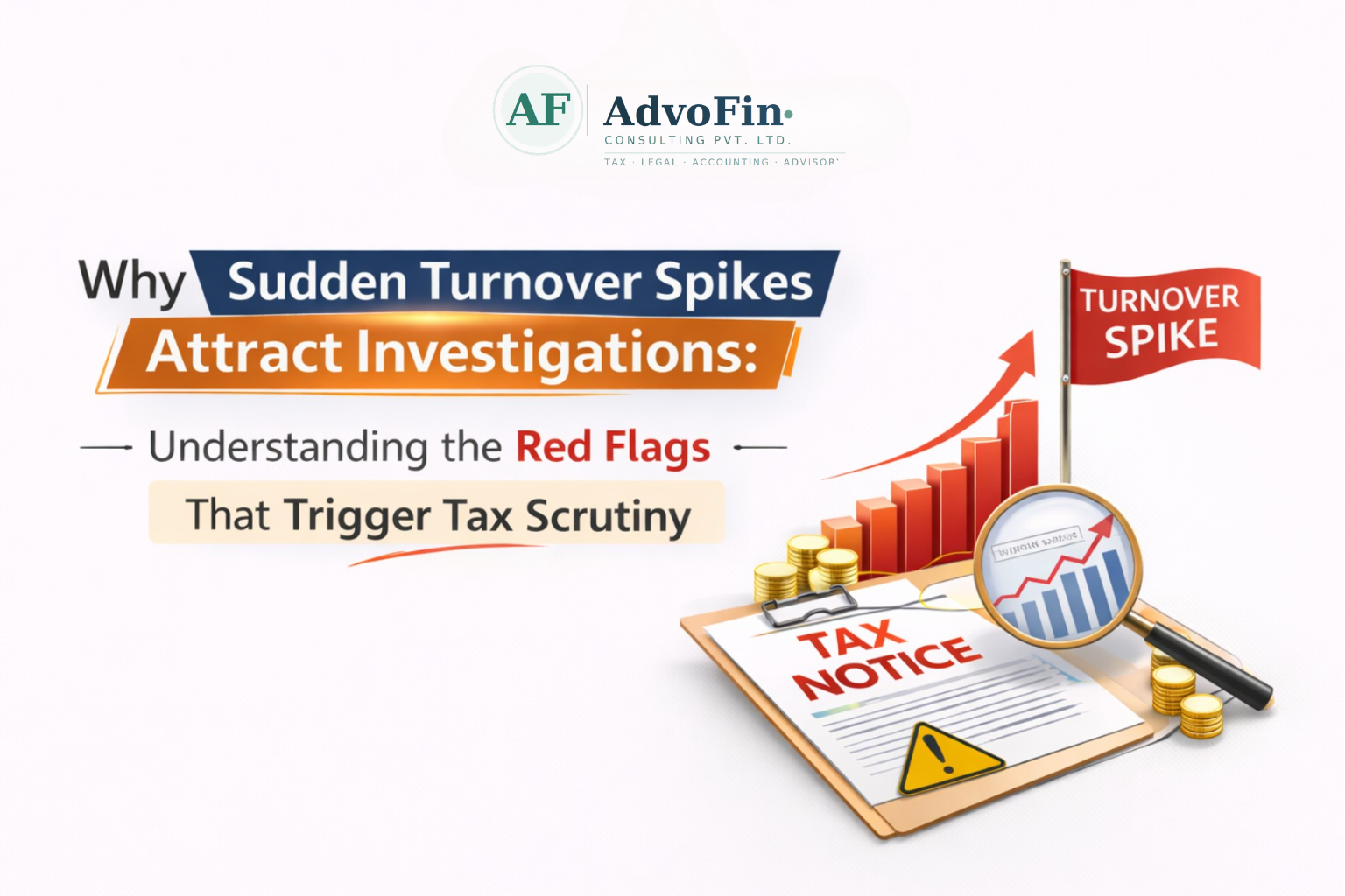A sharply rising bar chart with a "Turnover Spike" red flag, magnifying glass on growth data, Tax Notice with warning sign, and gold coins - illustrating why sudden turnover spikes attract GST investigations and tax scrutiny in India - AdvoFin Consulting Pvt. Ltd.