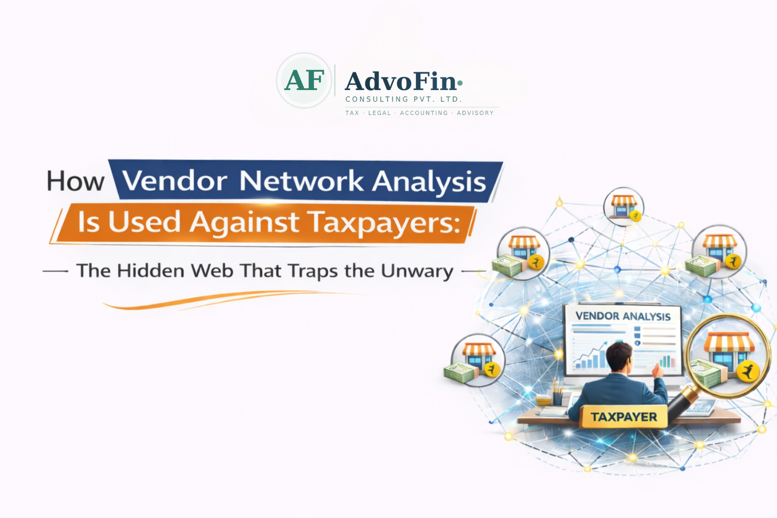 A taxpayer at a desk surrounded by a digital vendor network web with multiple supplier nodes, rupee transactions, and a magnifying glass on vendor analysis data - illustrating how GST authorities use vendor network analysis to trap unsuspecting taxpayers in India - AdvoFin Consulting Pvt. Ltd.